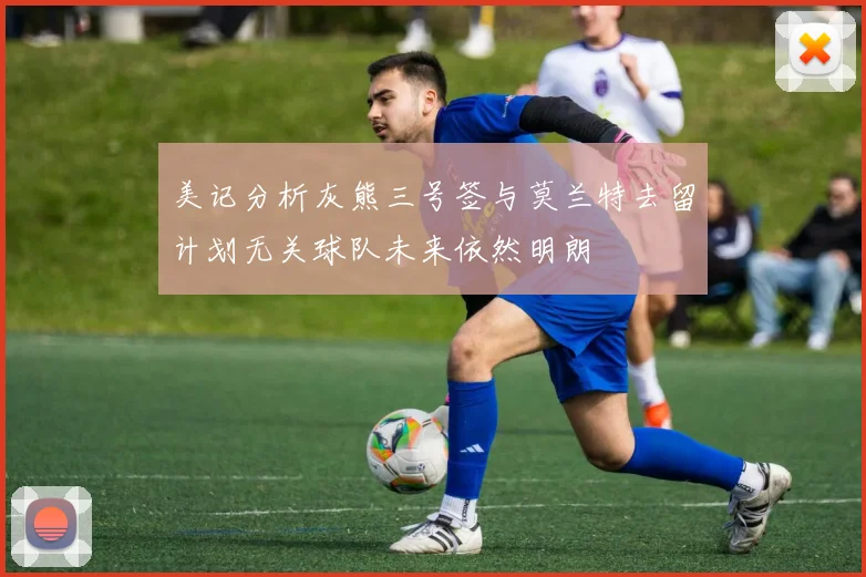 美记分析灰熊三号签与莫兰特去留计划无关球队未来依然明朗