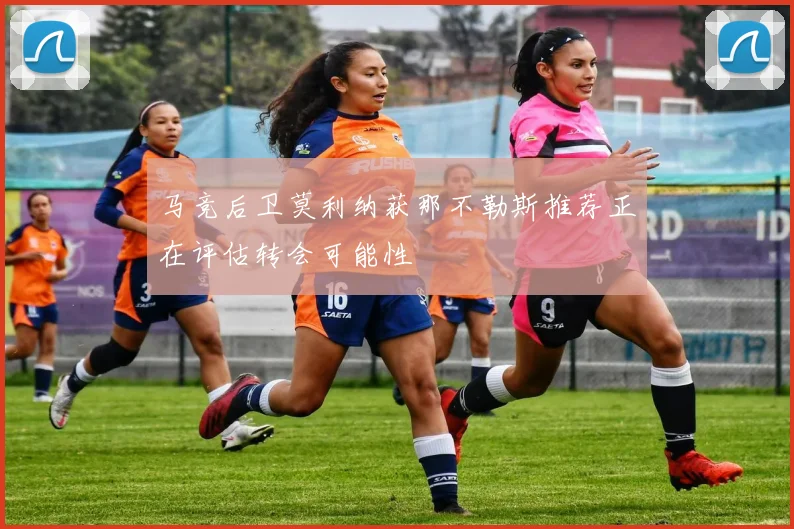 马竞后卫莫利纳获那不勒斯推荐正在评估转会可能性
